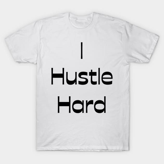 I Hustle Hard T-Shirt by Claudia Williams Apparel